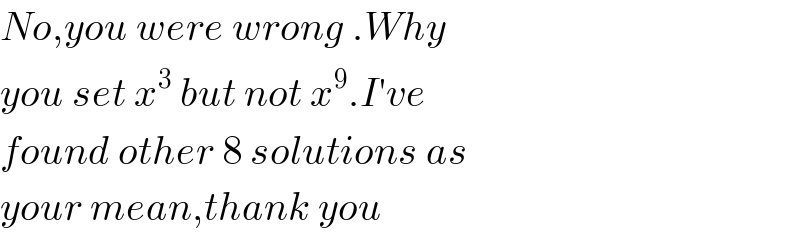 No,you were wrong .Why  you set x^3  but not x^9 .I′ve  found other 8 solutions as  your mean,thank you  