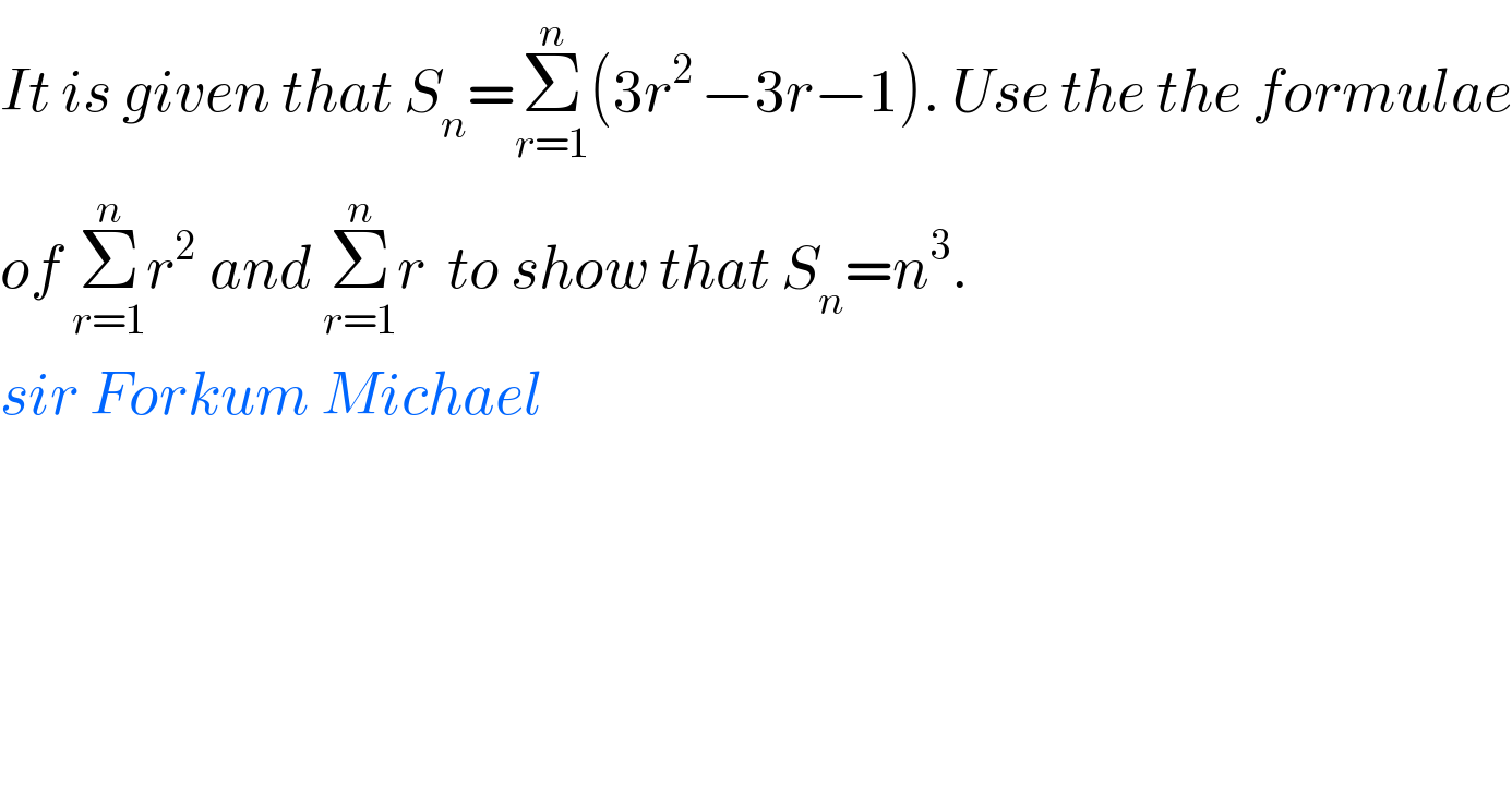 It is given that S_n =Σ_(r=1) ^n (3r^(2 ) −3r−1). Use the the formulae  of Σ_(r=1) ^n r^(2  ) and Σ_(r=1) ^n r  to show that S_n =n^3 .  sir Forkum Michael  