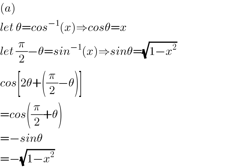 (a)  let θ=cos^(−1) (x)⇒cosθ=x  let (π/2)−θ=sin^(−1) (x)⇒sinθ=(√(1−x^2 ))  cos[2θ+((π/2)−θ)]  =cos((π/2)+θ)  =−sinθ  =−(√(1−x^2 ))  