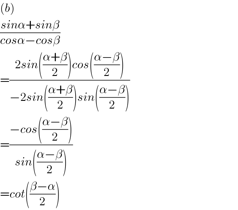 (b)  ((sinα+sinβ)/(cosα−cosβ))  =((2sin(((α+β)/2))cos(((α−β)/2)))/(−2sin(((α+β)/2))sin(((α−β)/2))))  =((−cos(((α−β)/2)))/(sin(((α−β)/2))))  =cot(((β−α)/2))  