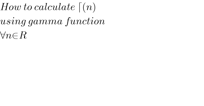 How to calculate ⌈(n)   using gamma function  ∀n∈R  