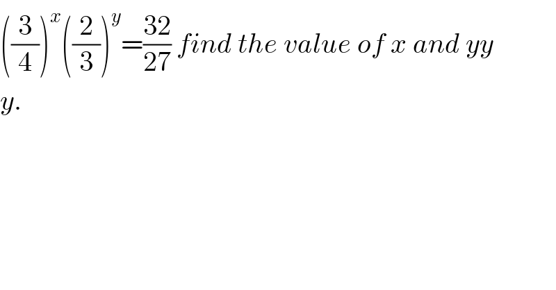 ((3/4))^x ((2/3))^y =((32)/(27)) find the value of x and yy  y.  