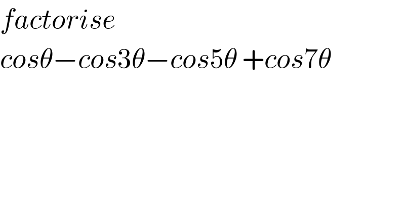 factorise  cosθ−cos3θ−cos5θ +cos7θ  