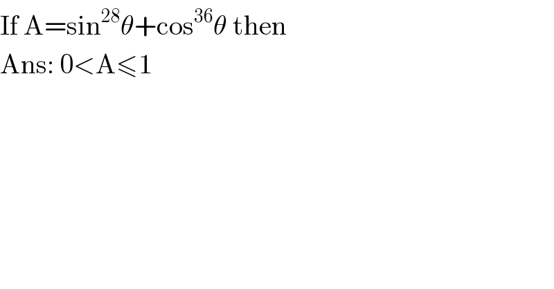 If A=sin^(28) θ+cos^(36) θ then  Ans: 0<A≤1  