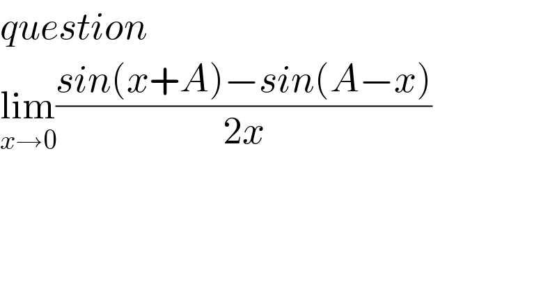 question  lim_(x→0) ((sin(x+A)−sin(A−x))/(2x))  