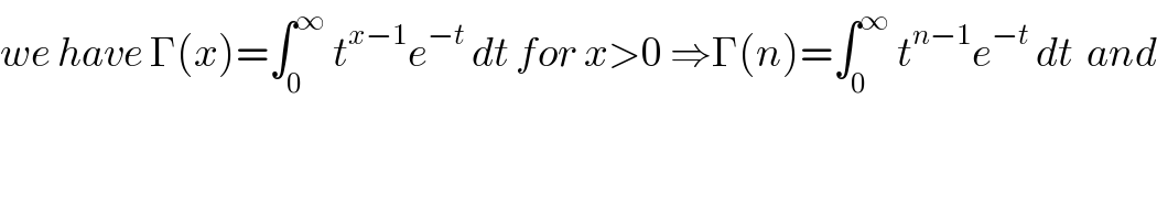 we have Γ(x)=∫_0 ^∞  t^(x−1) e^(−t)  dt for x>0 ⇒Γ(n)=∫_0 ^∞  t^(n−1) e^(−t)  dt  and  