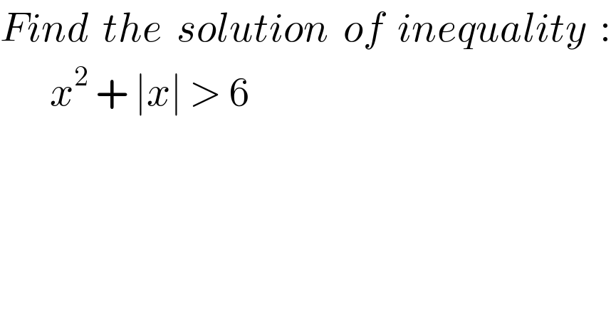 Find  the  solution  of  inequality  :         x^2  + ∣x∣ > 6  
