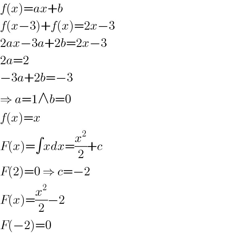 f(x)=ax+b  f(x−3)+f(x)=2x−3  2ax−3a+2b=2x−3  2a=2  −3a+2b=−3  ⇒ a=1∧b=0  f(x)=x  F(x)=∫xdx=(x^2 /2)+c  F(2)=0 ⇒ c=−2  F(x)=(x^2 /2)−2  F(−2)=0  