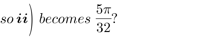 so ii)  becomes  ((5π)/(32))?  