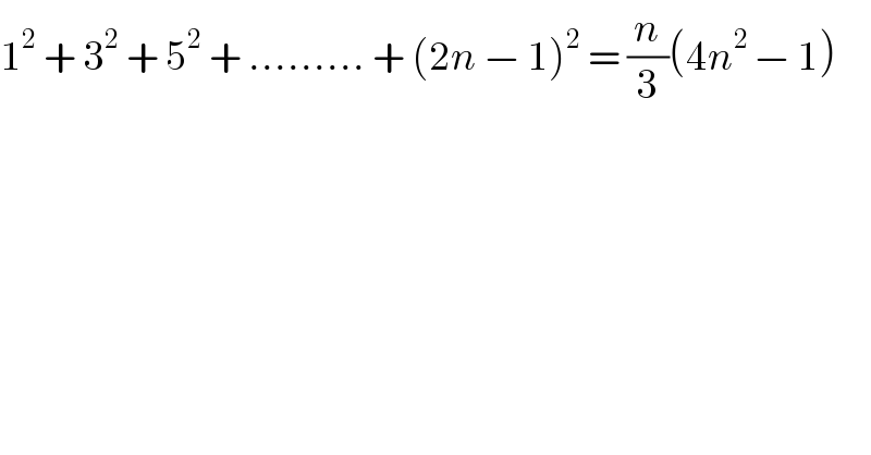 1^2  + 3^2  + 5^2  + ......... + (2n − 1)^2  = (n/3)(4n^(2 ) − 1)  