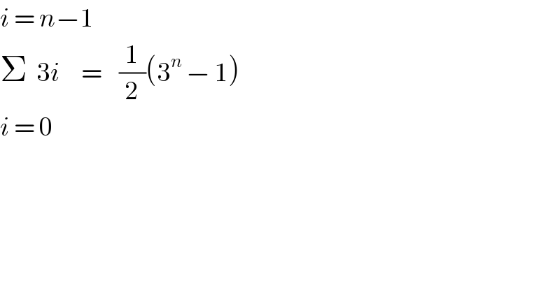 i = n−1  Σ  3i     =    (1/2)(3^n  − 1)  i = 0  