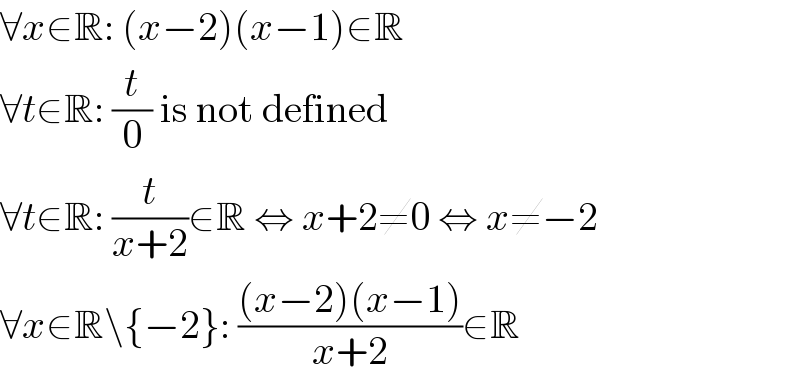 ∀x∈R: (x−2)(x−1)∈R  ∀t∈R: (t/0) is not defined  ∀t∈R: (t/(x+2))∈R ⇔ x+2≠0 ⇔ x≠−2  ∀x∈R\{−2}: (((x−2)(x−1))/(x+2))∈R  