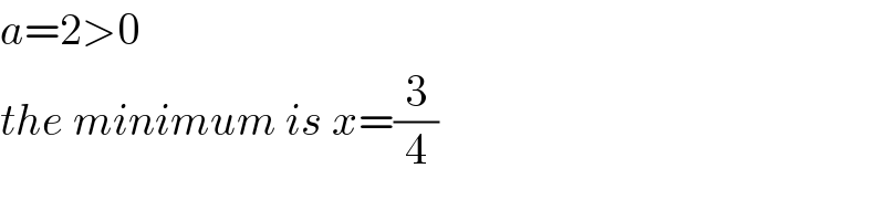 a=2>0  the minimum is x=(3/4)  