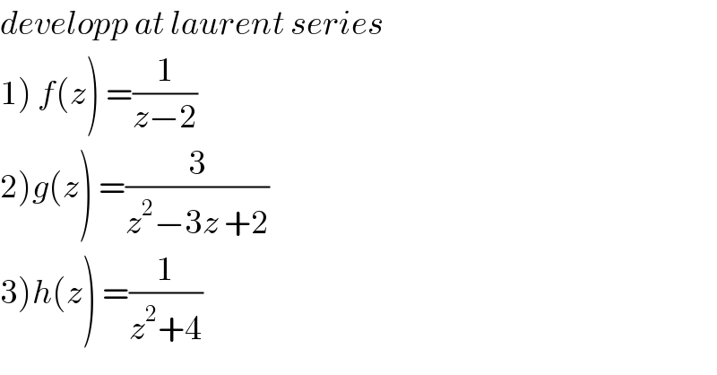 developp at laurent series  1) f(z) =(1/(z−2))  2)g(z) =(3/(z^2 −3z +2))  3)h(z) =(1/(z^2 +4))  