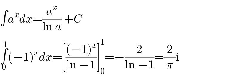 ∫a^x dx=(a^x /(ln a)) +C  ∫_0 ^1 (−1)^x dx=[(((−1)^x )/(ln −1))]_0 ^1 =−(2/(ln −1))=(2/π)i  