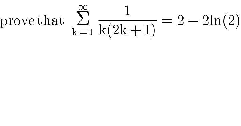 prove that   Σ_(k = 1) ^∞   (1/(k(2k + 1)))  =  2 − 2ln(2)  