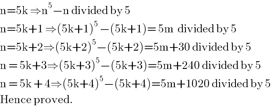 n=5k ⇒n^5 −n divided by 5  n=5k+1 ⇒(5k+1)^(5 ) −(5k+1)= 5m  divided by 5  n=5k+2⇒(5k+2)^5 −(5k+2)=5m+30 divided by 5  n = 5k+3⇒(5k+3)^5 −(5k+3)=5m+240 divided by 5  n = 5k + 4⇒(5k+4)^5 −(5k+4)=5m+1020 divided by 5  Hence proved.  
