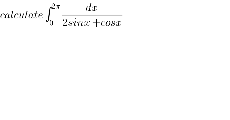 calculate ∫_0 ^(2π)  (dx/(2sinx +cosx))  