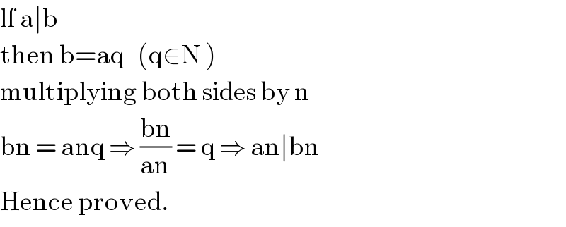 lf a∣b  then b=aq   (q∈N )  multiplying both sides by n  bn = anq ⇒ ((bn)/(an)) = q ⇒ an∣bn   Hence proved.  