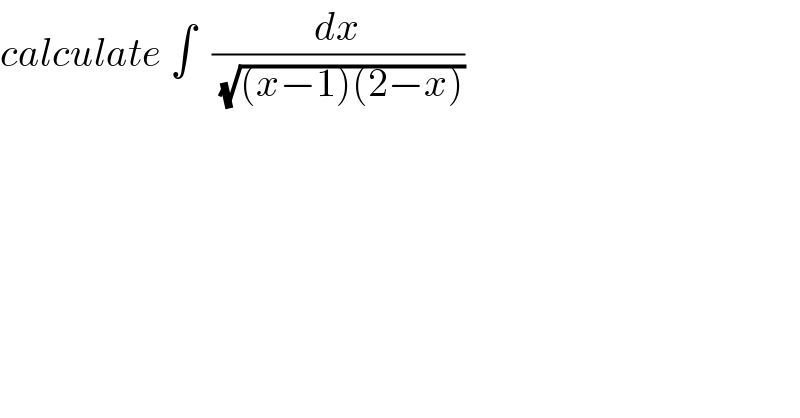 calculate ∫  (dx/(√((x−1)(2−x))))  