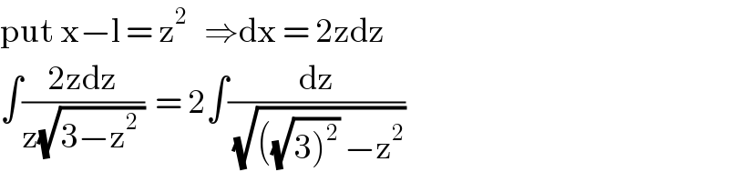 put x−l = z^2    ⇒dx = 2zdz  ∫((2zdz)/(z(√(3−z^2  ))))  = 2∫(dz/(√(((√(3)^2 )) −z^2 )))      
