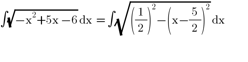 ∫(√(−x^2 +5x −6)) dx  = ∫(√(((1/2))^2 −(x−(5/2))^2 )) dx  