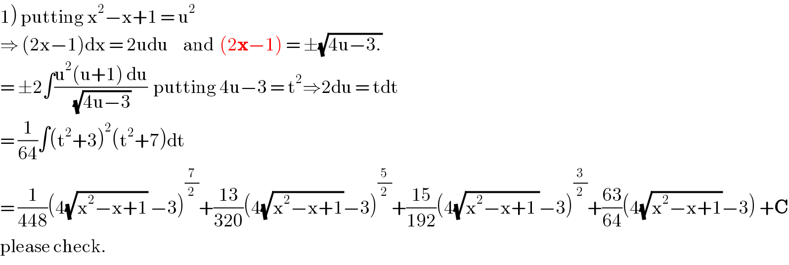 1) putting x^2 −x+1 = u^2   ⇒ (2x−1)dx = 2udu     and  (2x−1) = ±(√(4u−3.))  = ±2∫((u^2 (u+1) du)/(√(4u−3)))  putting 4u−3 = t^2 ⇒2du = tdt  = (1/(64))∫(t^2 +3)^2 (t^2 +7)dt  = (1/(448))(4(√(x^2 −x+1)) −3)^(7/2) +((13)/(320))(4(√(x^2 −x+1))−3)^(5/2) +((15)/(192))(4(√(x^2 −x+1 ))−3)^(3/2) +((63)/(64))(4(√(x^2 −x+1))−3) +C  please check.  