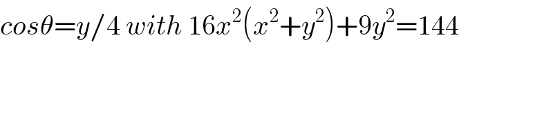 cosθ=y/4 with 16x^2 (x^2 +y^2 )+9y^2 =144  