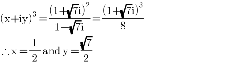 (x+iy)^3  = (((1+(√7)i)^2 )/(1−(√7)i)) = (((1+(√7)i)^3 )/8)   ∴ x = (1/2) and y = ((√7)/2)  
