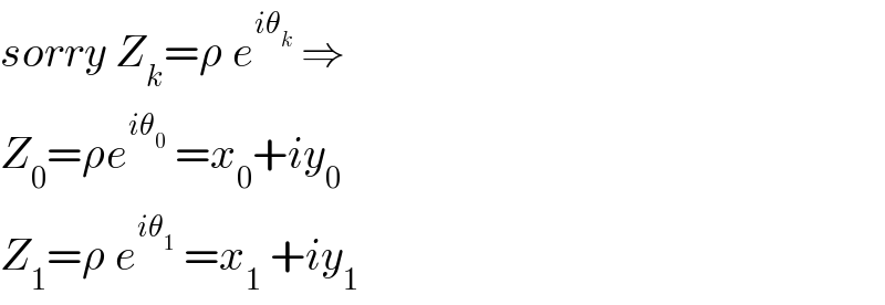 sorry Z_k =ρ e^(iθ_k )  ⇒  Z_0 =ρe^(iθ_0 )  =x_0 +iy_0   Z_1 =ρ e^(iθ_1 )  =x_1  +iy_1   