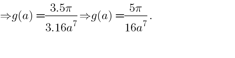 ⇒g(a) =((3.5π)/(3.16a^7 )) ⇒g(a) =((5π)/(16a^7 )) .  