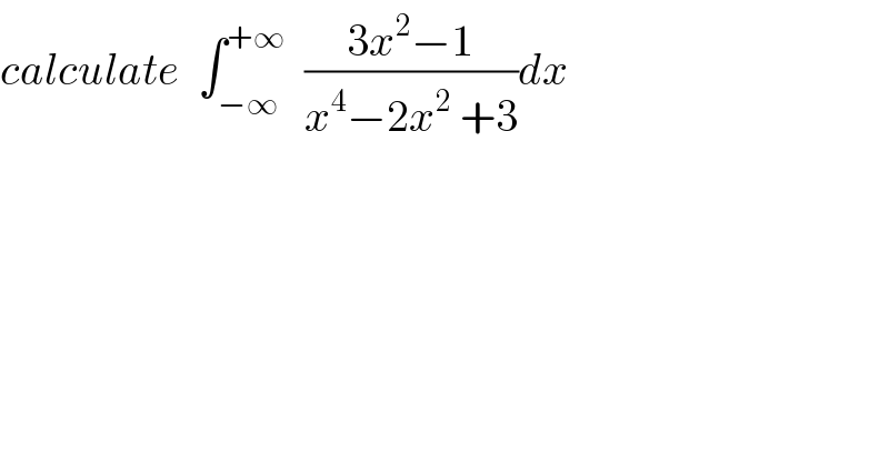 calculate  ∫_(−∞) ^(+∞)   ((3x^2 −1)/(x^4 −2x^2  +3))dx  