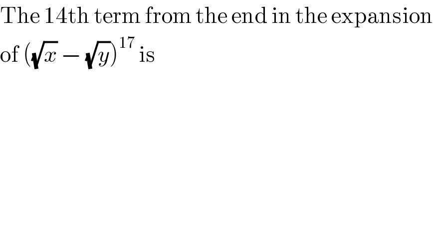The 14th term from the end in the expansion  of ((√x) − (√y))^(17)  is  