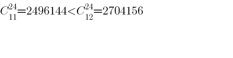 C_(11) ^(24) =2496144<C_(12) ^(24) =2704156  