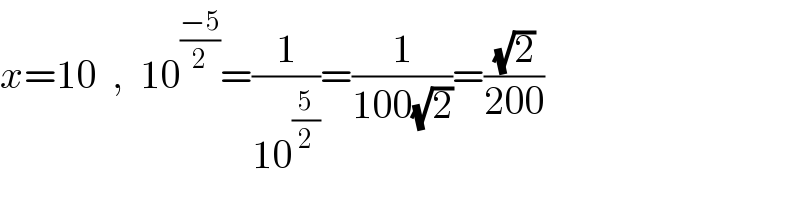 x=10  ,  10^((−5)/2) =(1/(10^(5/2) ))=(1/(100(√2)))=((√2)/(200))  