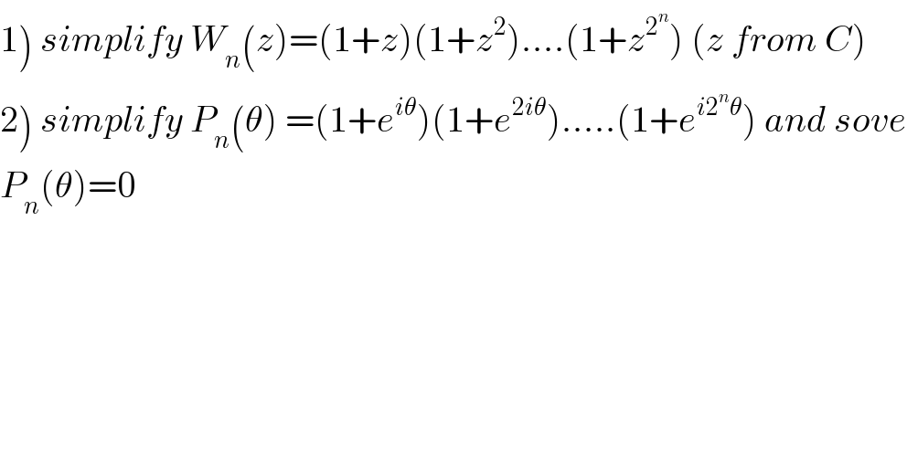 1) simplify W_n (z)=(1+z)(1+z^2 )....(1+z^2^n  ) (z from C)  2) simplify P_n (θ) =(1+e^(iθ) )(1+e^(2iθ) ).....(1+e^(i2^n θ) ) and sove  P_n (θ)=0  
