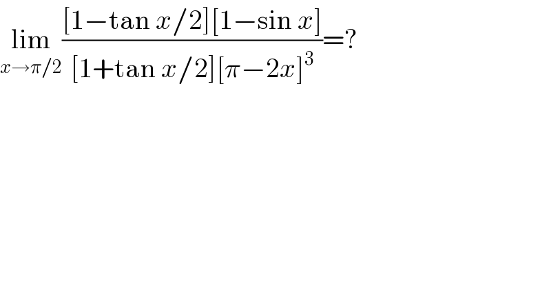 lim_(x→π/2) (([1−tan x/2][1−sin x])/([1+tan x/2][π−2x]^3 ))=?  