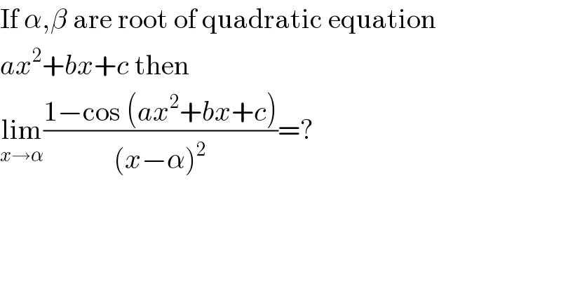 If α,β are root of quadratic equation  ax^2 +bx+c then  lim_(x→α) ((1−cos (ax^2 +bx+c))/((x−α)^2 ))=?  