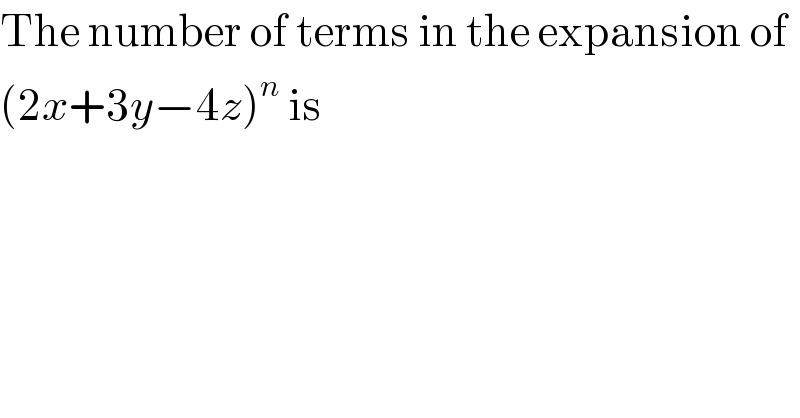The number of terms in the expansion of  (2x+3y−4z)^n  is  
