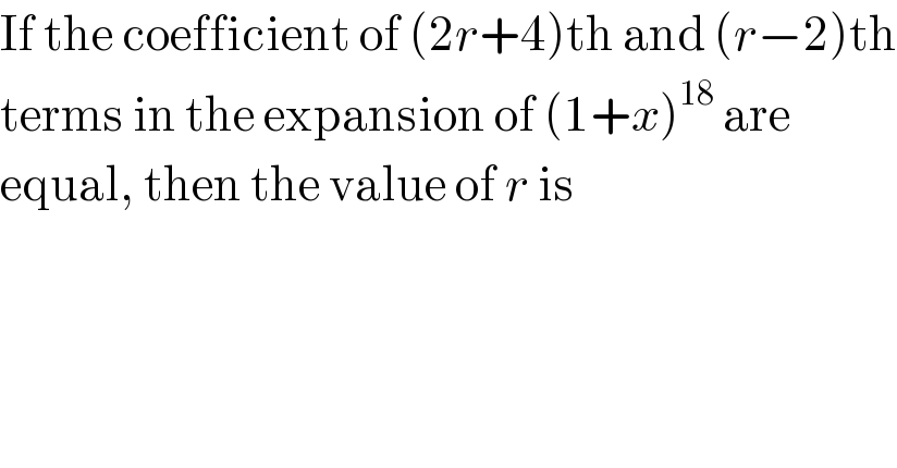 If the coefficient of (2r+4)th and (r−2)th  terms in the expansion of (1+x)^(18)  are  equal, then the value of r is  