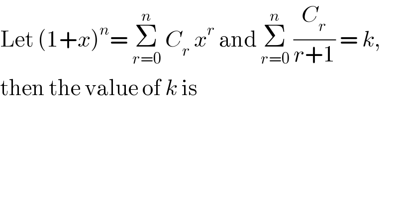 Let (1+x)^n = Σ_(r=0) ^n  C_r  x^r  and Σ_(r=0) ^n  (C_r /(r+1)) = k,  then the value of k is  