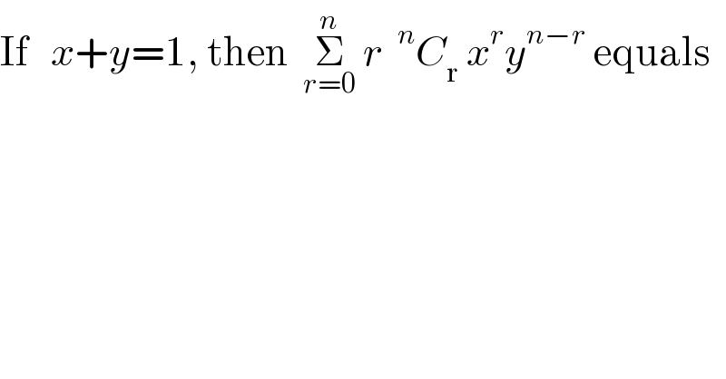 If   x+y=1, then  Σ_(r=0) ^n  r ^n C_r  x^r y^(n−r)  equals  