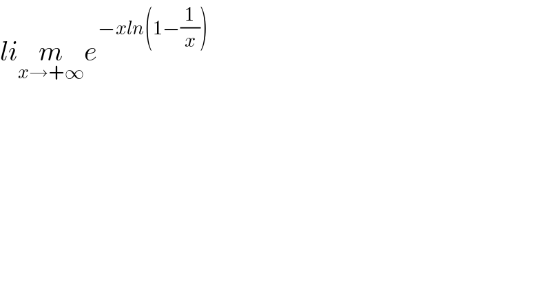 lim_(x→+∞) e^(−xln(1−(1/x)))   