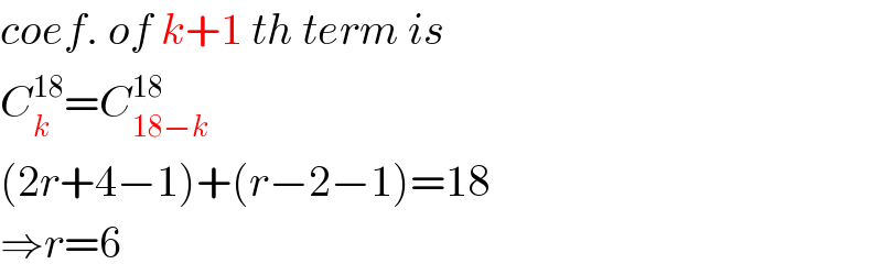 coef. of k+1 th term is  C_k ^(18) =C_(18−k) ^(18)   (2r+4−1)+(r−2−1)=18  ⇒r=6  