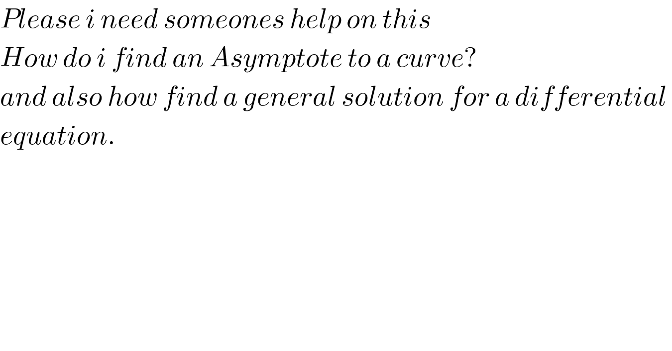 Please i need someones help on this   How do i find an Asymptote to a curve?  and also how find a general solution for a differential   equation.    