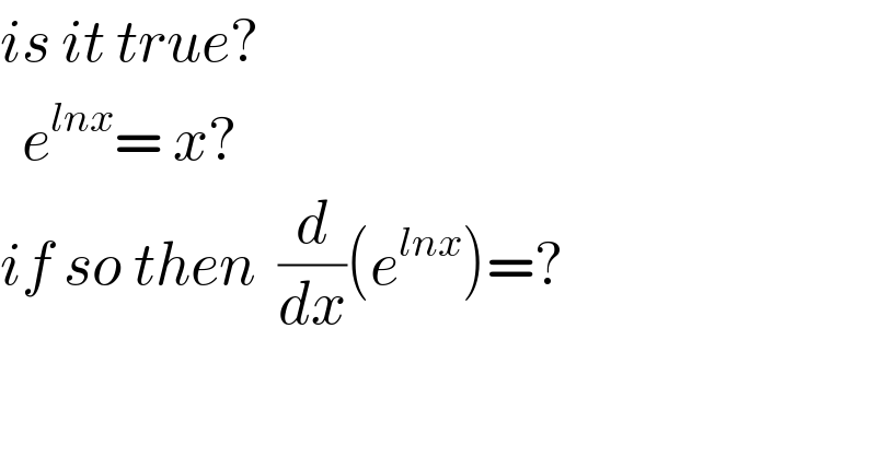 is it true?    e^(lnx) = x?  if so then  (d/dx)(e^(lnx) )=?  