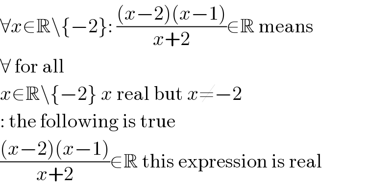 ∀x∈R\{−2}: (((x−2)(x−1))/(x+2))∈R means  ∀ for all  x∈R\{−2} x real but x≠−2  : the following is true  (((x−2)(x−1))/(x+2))∈R this expression is real  