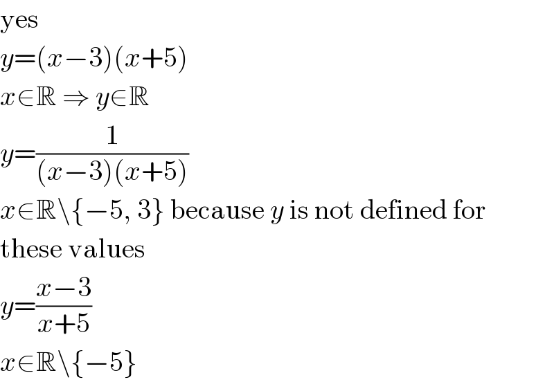 yes  y=(x−3)(x+5)  x∈R ⇒ y∈R  y=(1/((x−3)(x+5)))  x∈R\{−5, 3} because y is not defined for  these values  y=((x−3)/(x+5))  x∈R\{−5}  