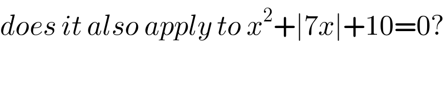 does it also apply to x^2 +∣7x∣+10=0?  