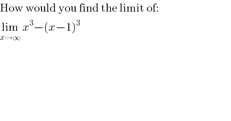 How would you find the limit of:  lim_(x→∞)  x^3 −(x−1)^3   